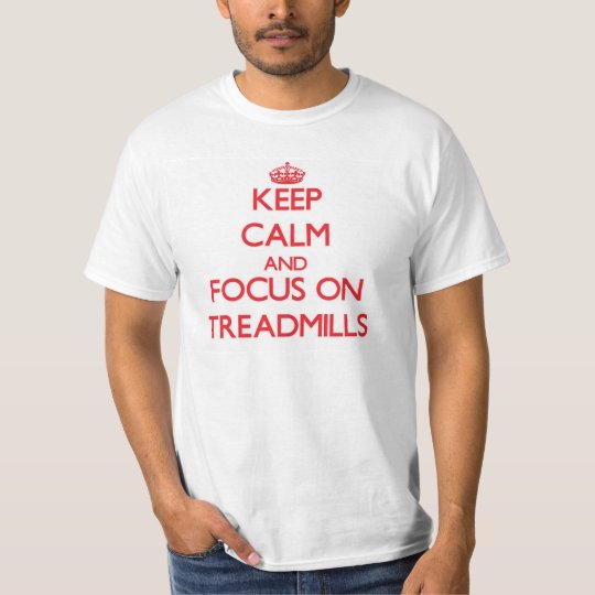 Keep Calm and focus on Treadmills T-Shirt