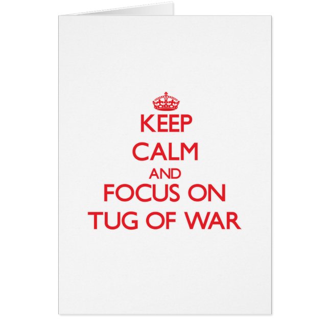 Keep Calm and focus on Tug-Of-War (Front)