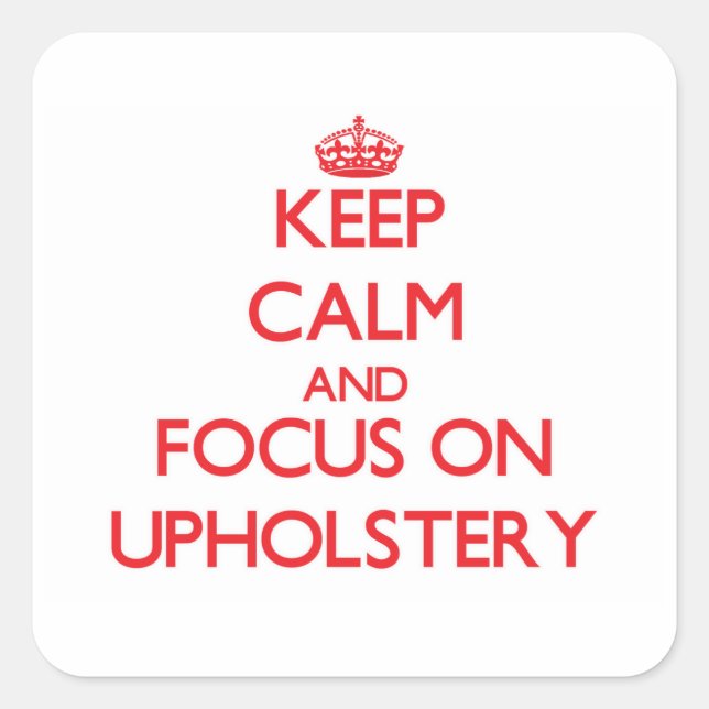 Keep Calm and focus on Upholstery Square Sticker (Front)