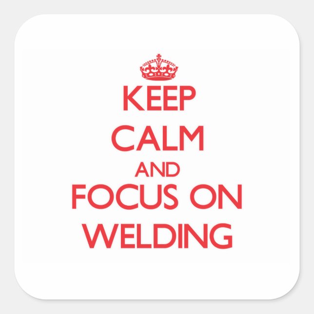 Keep Calm and focus on Welding Square Sticker (Front)