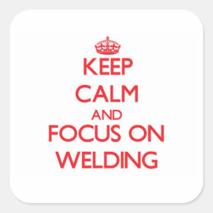 Keep Calm and focus on Welding Square Sticker