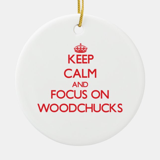 Keep calm and focus on Woodchucks Ceramic Ornament (Front)