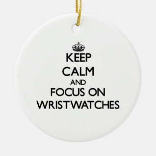 Keep Calm and focus on Wristwatches Ceramic Ornament