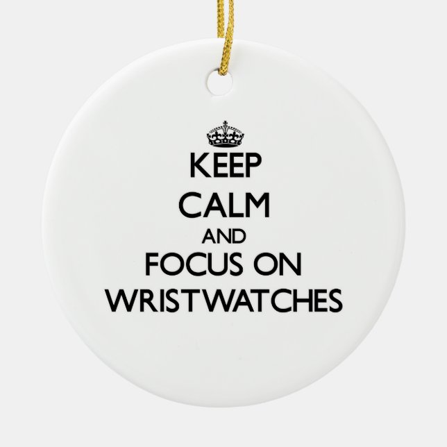 Keep Calm and focus on Wristwatches Ceramic Ornament (Front)