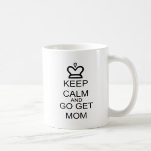 Keep Calm And Go Get Mom Coffee Mug