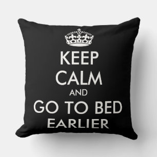 KEEP CALM and GO TO BED EARLIER Throw Pillow