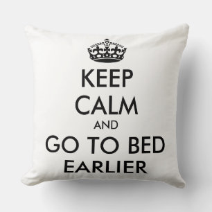 KEEP CALM and GO TO BED EARLIER Throw Pillow