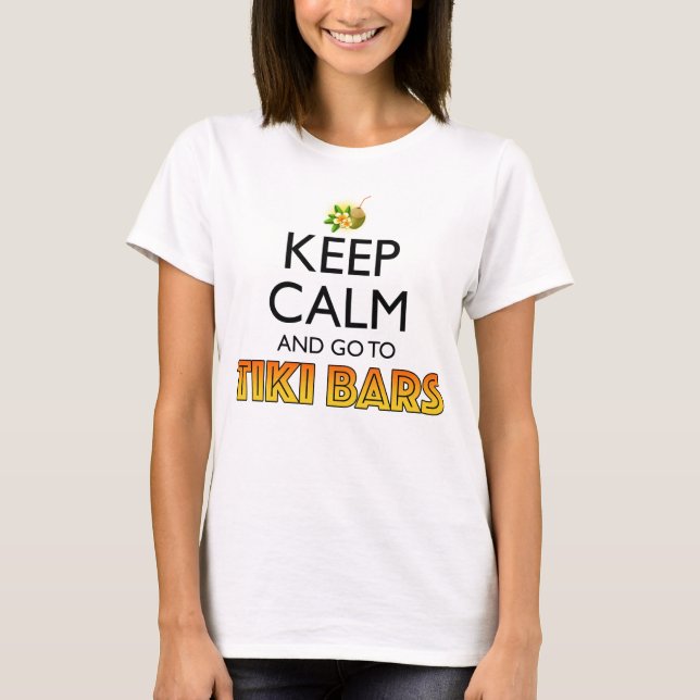 Keep Calm And Go To Tiki Bars T-Shirt (Front)