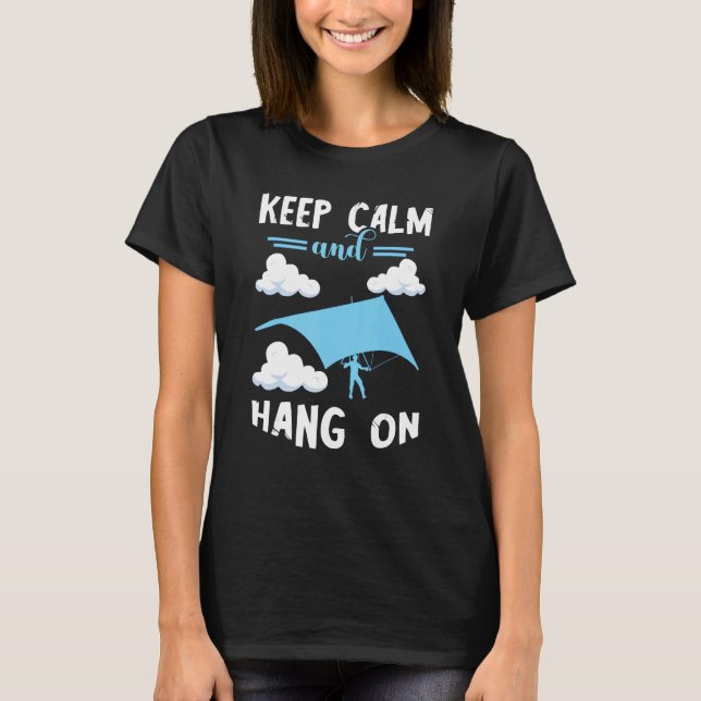 Keep Calm And Hang On Hang Glider Soaring Hang Gli T-Shirt (Front)