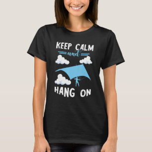 Keep Calm And Hang On Hang Glider Soaring Hang Gli T-Shirt