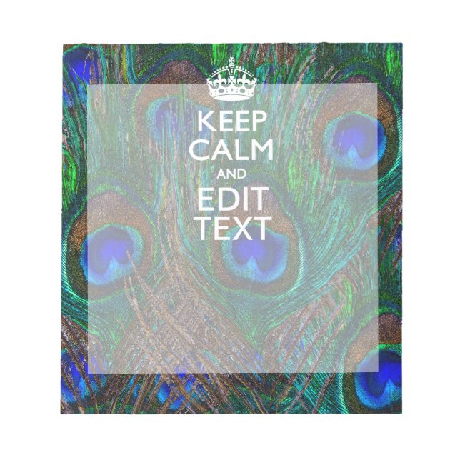 Keep Calm And Have Your Text on Peacock Feathers Notepad (Front)