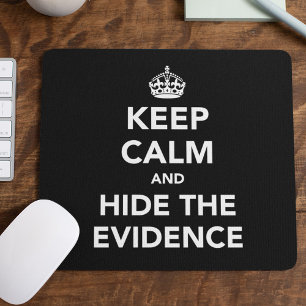 Keep Calm and Hide The Evidence Mouse Pad