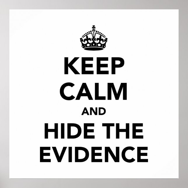 Keep Calm and Hide The Evidence Poster (Front)