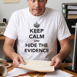 Keep Calm and Hide The Evidence T-Shirt