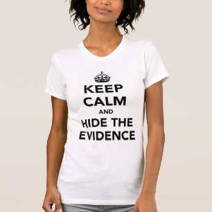 Keep Calm and Hide The Evidence T-Shirt