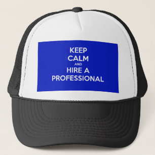 Keep calm and hire a professional trucker hat