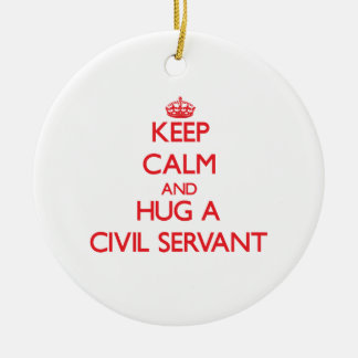 Keep Calm and Hug a Civil Servant Ceramic Ornament