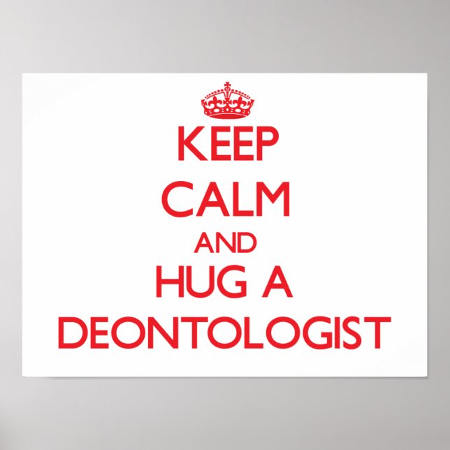 Keep Calm and Hug a Deontologist Poster (Front)