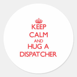 Keep Calm and Hug a Dispatcher Classic Round Sticker