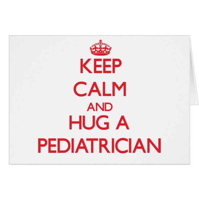 Keep Calm and Hug a Pediatrician (Front Horizontal)