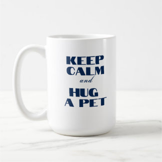 Keep Calm and Hug a Pet Coffee Mug