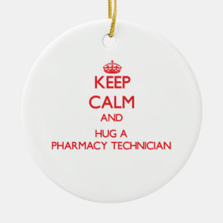 Keep Calm and Hug a Pharmacy Technician Ceramic Ornament