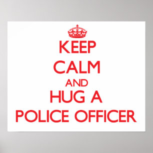 Keep Calm and Hug a Police Officer Poster