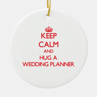 Keep Calm and Hug a Wedding Planner Ceramic Ornament