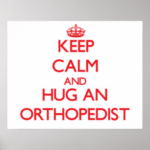 Keep Calm and Hug an Orthopedist Poster