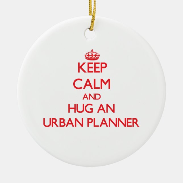 Keep Calm and Hug an Urban Planner Ceramic Ornament (Front)
