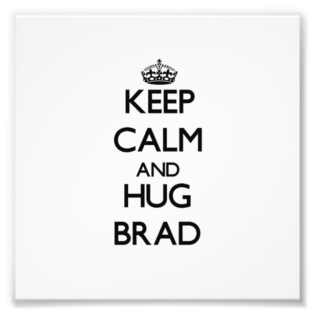 Keep Calm and Hug Brad Photo Print (Front)