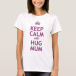 Keep Calm and Hug Mum T-Shirt<br><div class="desc">Keep Calm and Hug Mum. A design for mums everywhere, in the style of the vintage "keep calm and carry on" posters.</div>