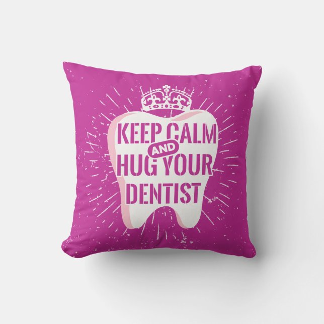 Keep Calm And Hug Your Dentist Throw Pillow (Front)