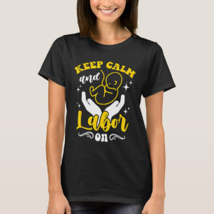Keep Calm And Labour On Doula Midwife Birth Compan T-Shirt