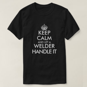 Keep calm and let a welder handle it funny welding T-Shirt