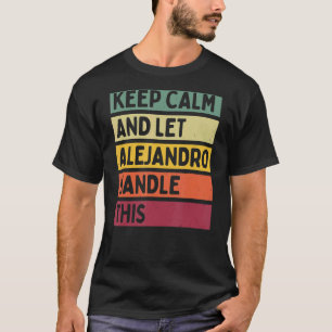 Keep Calm And Let Alejandro Handle This  Retro Quo T-Shirt