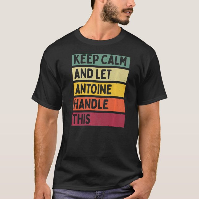 Keep Calm And Let Antoine Handle This  Retro Quote T-Shirt (Front)