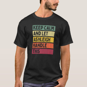 Keep Calm And Let Ashleigh Handle This  Quote Retr T-Shirt