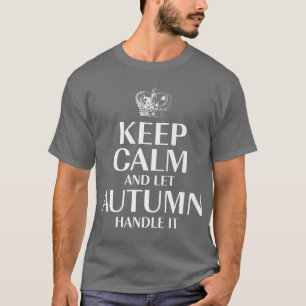 Keep Calm and Let Autumn Handle It Customized Nick T-Shirt