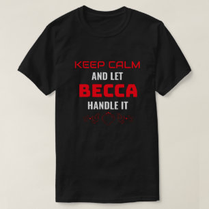 KEEP CALM and let Becca Handle It   Funny Gift T-Shirt