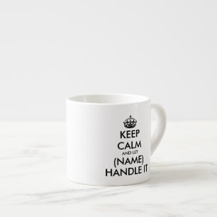 Keep calm and let (blank) hanlde it espresso mug