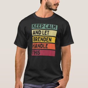 Keep Calm And Let Brenden Handle This Retro Quote T-Shirt