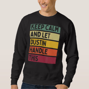 Keep Calm And Let Dustin Handle This Retro Quote Sweatshirt