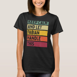 Keep Calm And Let Fabian Handle This Retro Quote T-Shirt
