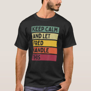 Keep Calm And Let Fred Handle This  Retro Quote T-Shirt