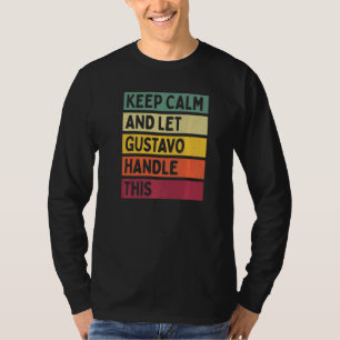 Keep Calm And Let Gustavo Handle This Retro Quote T-Shirt