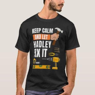 Keep Calm And Let Hadley Fix It Handyman  Construc T-Shirt