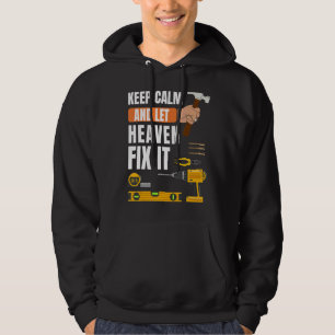 Keep Calm And Let Heaven Fix It Handyman  Construc Hoodie