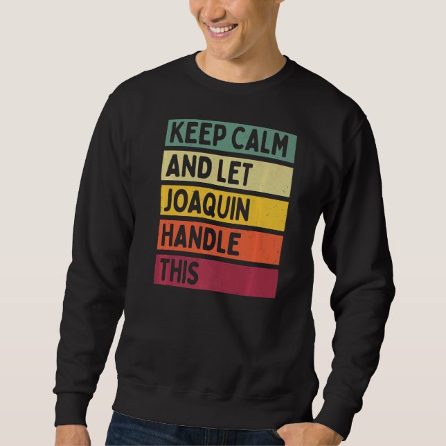 Keep Calm And Let Joaquin Handle This  Retro Quote Sweatshirt (Front)