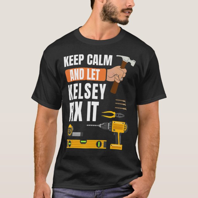 Keep Calm And Let Kelsey Fix It Handyman Construct T-Shirt (Front)